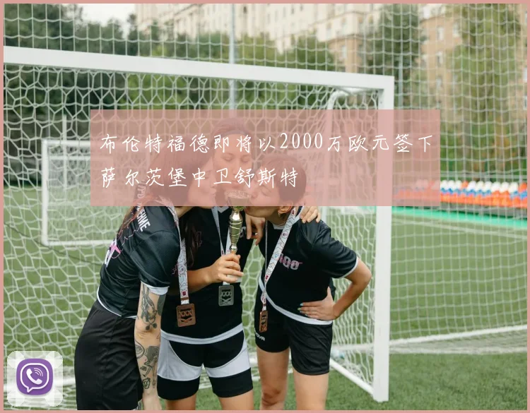 布伦特福德即将以2000万欧元签下萨尔茨堡中卫舒斯特